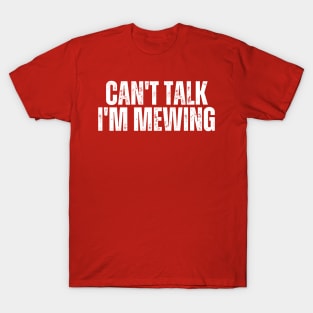 Can't Talk, I'm Mewing T-Shirt